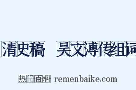 清史稿·吴文溥传组词是什么意思的图片